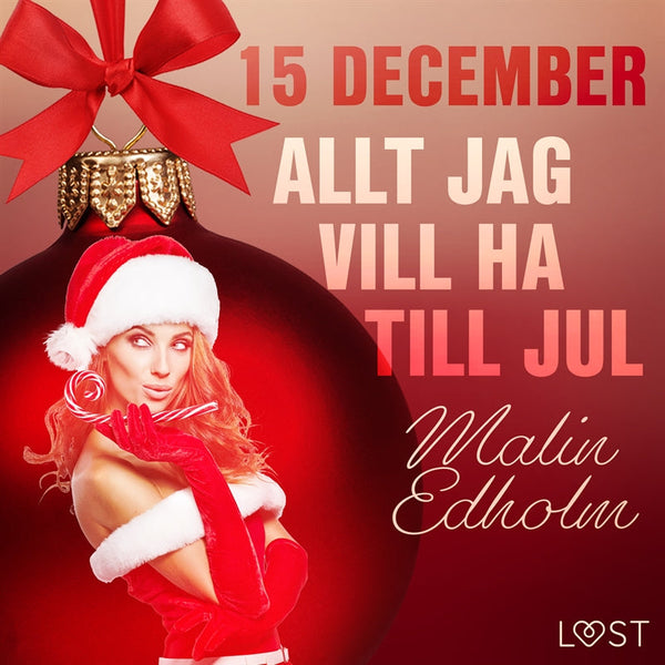 15 december: Allt jag vill ha till jul - en erotisk julkalender – Ljudbok – Laddas ner-Digitala böcker-Axiell-peaceofhome.se