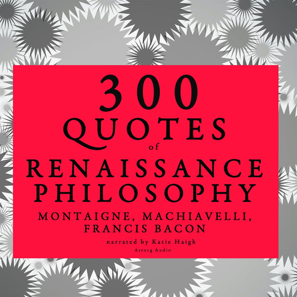 300 Quotes of Renaissance Philosophy: Montaigne, Bacon &amp; Machiavelli – Ljudbok – Laddas ner-Digitala böcker-Axiell-peaceofhome.se