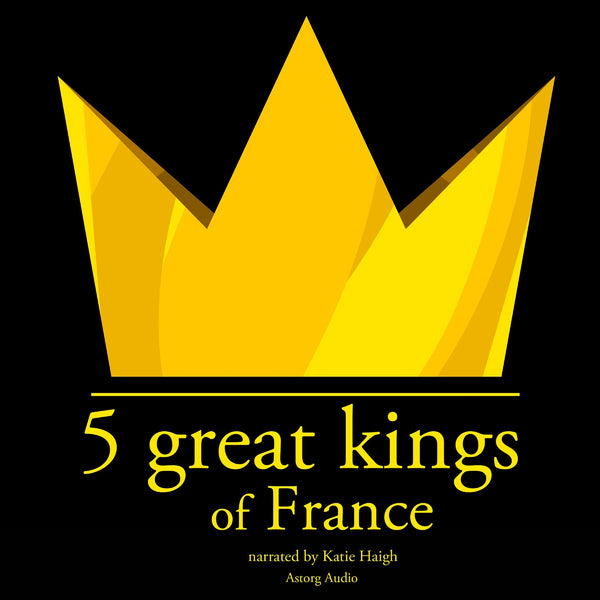 5 Great Kings of France – Ljudbok – Laddas ner-Digitala böcker-Axiell-peaceofhome.se