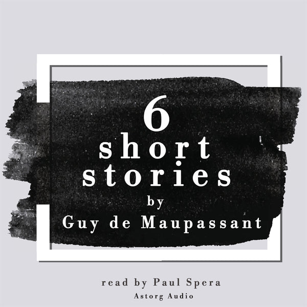6 Short Stories by Guy de Maupassant – Ljudbok – Laddas ner-Digitala böcker-Axiell-peaceofhome.se