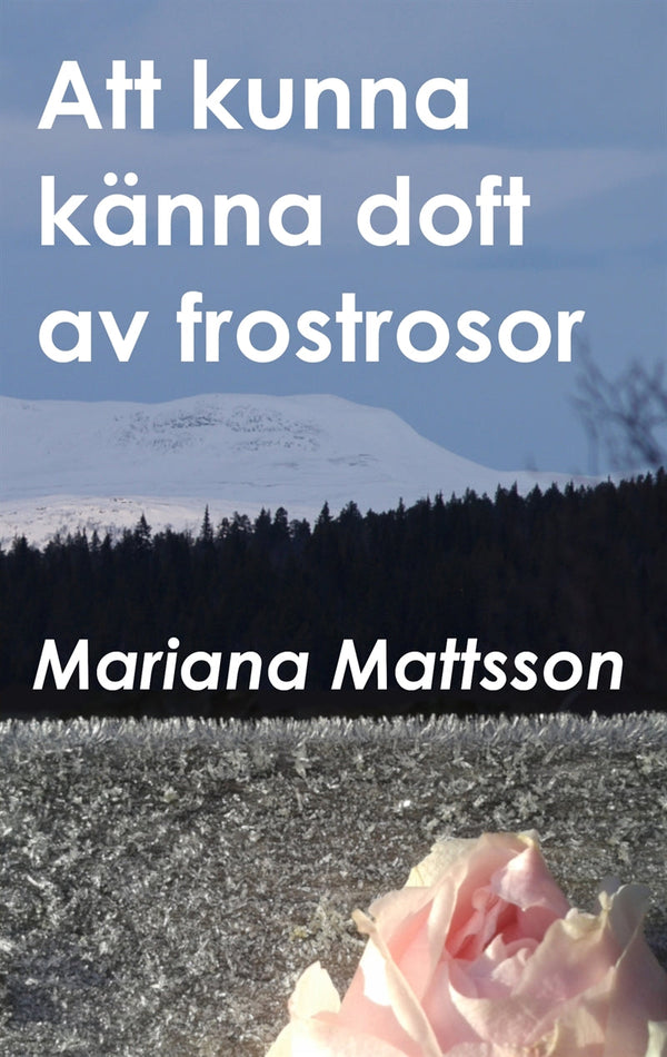 Att kunna känna doft av frostrosor: - en hortikulturell berättelse om att skörda frukten av radikala livsval – E-bok – Laddas ner-Digitala böcker-Axiell-peaceofhome.se