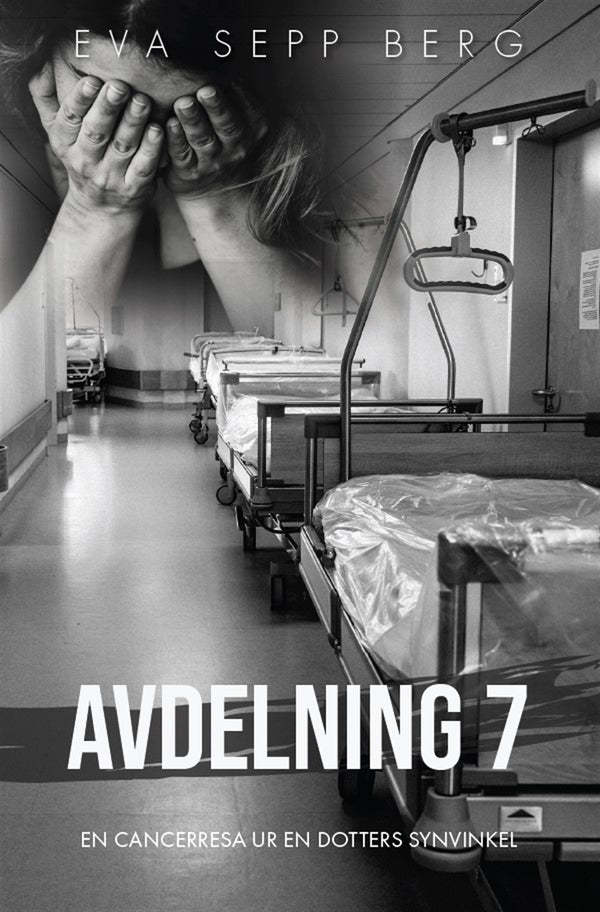 Avdelning 7 - en cancerresa ur en dotters synvinkel – E-bok – Laddas ner-Digitala böcker-Axiell-peaceofhome.se