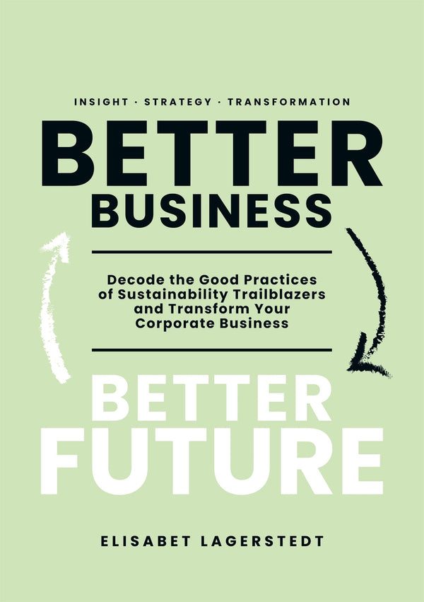 Better Business Better Future: Decode the Good Practices of Sustainability Trailblazers and Transform Your Corporate Business – E-bok – Laddas ner-Digitala böcker-Axiell-peaceofhome.se