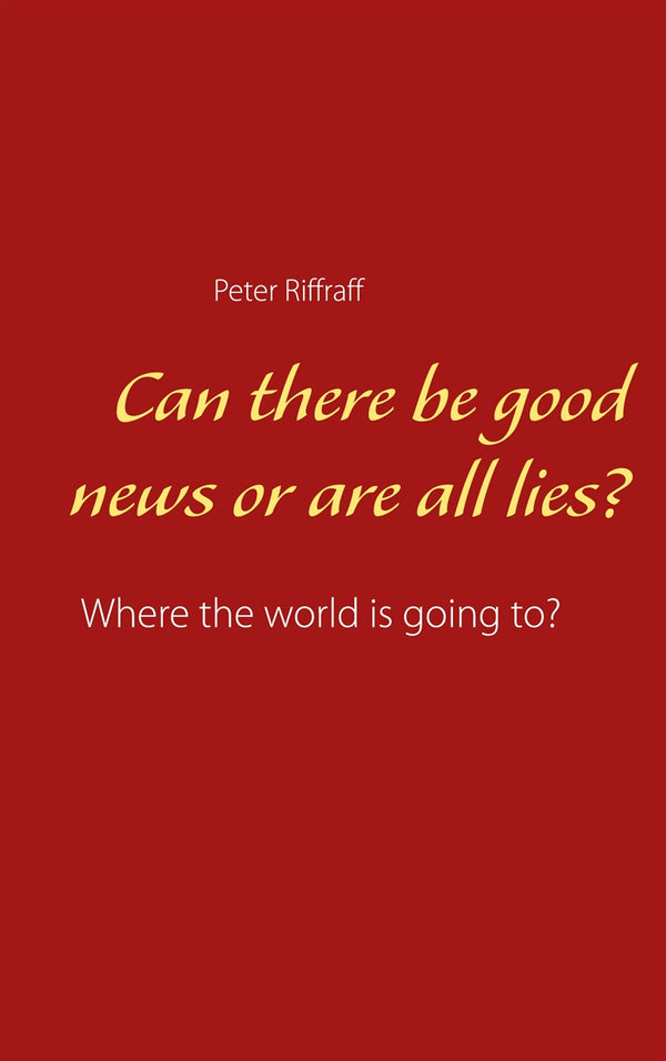 Can there be good news or are all lies?: Where the world is going to? – E-bok – Laddas ner-Digitala böcker-Axiell-peaceofhome.se