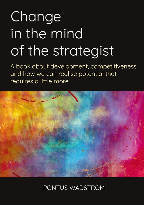 Change in the mind of the strategist: a book about development, competitiveness and how we can realise potential that requires a little more – E-bok – Laddas ner-Digitala böcker-Axiell-peaceofhome.se