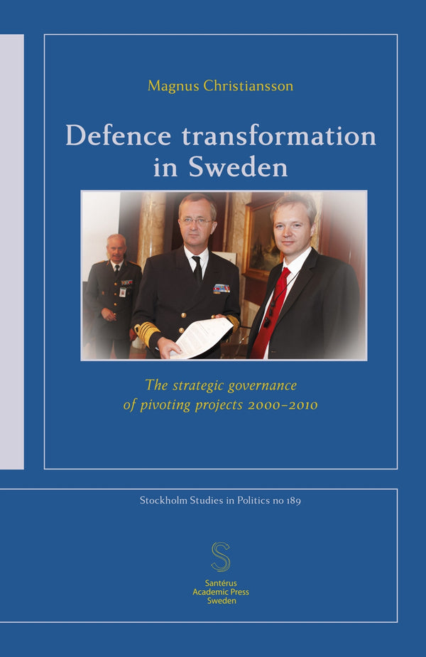 Defence transformation in Sweden: The strategic governance of pivoting projects 2000-2010 – E-bok – Laddas ner
