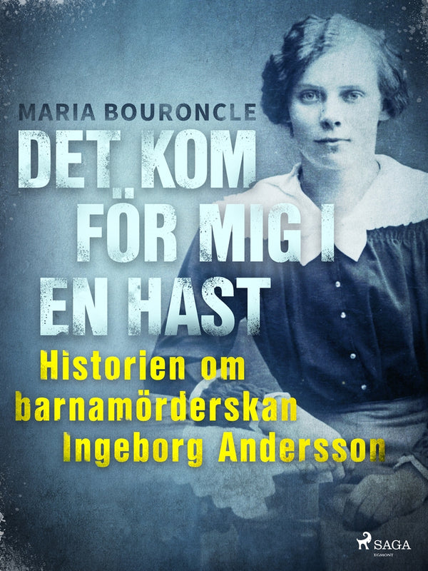 Det kom för mig i en hast - Historien om barnamörderskan Ingeborg Andersson – E-bok – Laddas ner-Digitala böcker-Axiell-peaceofhome.se