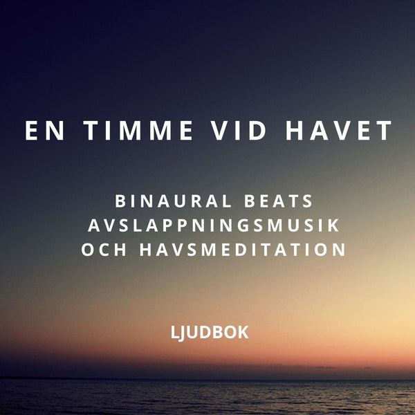 En timme vid havet – Binaural Beats avslappningsmusik och havsmeditation – Ljudbok – Laddas ner-Digitala böcker-Axiell-peaceofhome.se