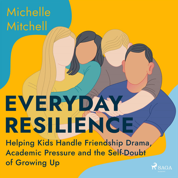 Everyday Resilience: Helping Kids Handle Friendship Drama, Academic Pressure and the Self-Doubt of Growing Up – Ljudbok – Laddas ner-Digitala böcker-Axiell-peaceofhome.se