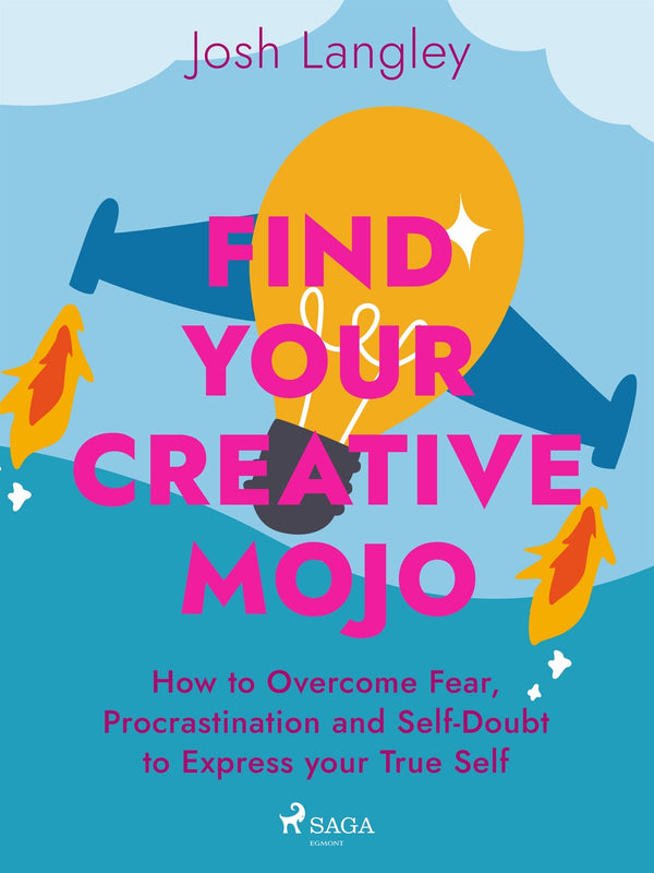 Find Your Creative Mojo: How to Overcome Fear, Procrastination and Self-Doubt to Express your True Self – E-bok – Laddas ner-Digitala böcker-Axiell-peaceofhome.se