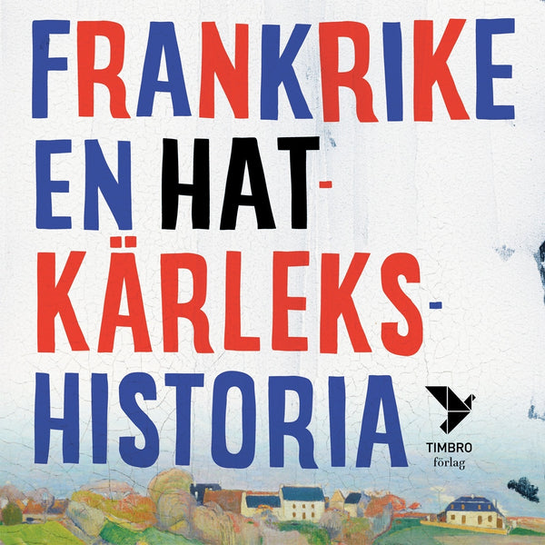 Frankrike - en hatkärlekshistoria – Ljudbok – Laddas ner-Digitala böcker-Axiell-peaceofhome.se