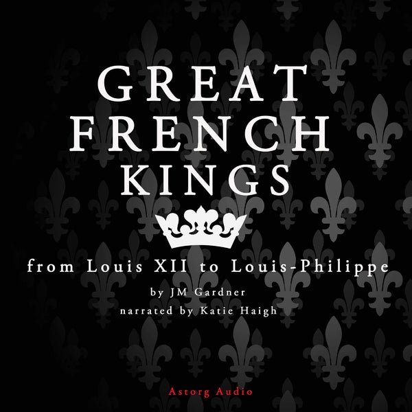 Great French Kings: From Louis XII to Louis XVIII – Ljudbok – Laddas ner-Digitala böcker-Axiell-peaceofhome.se