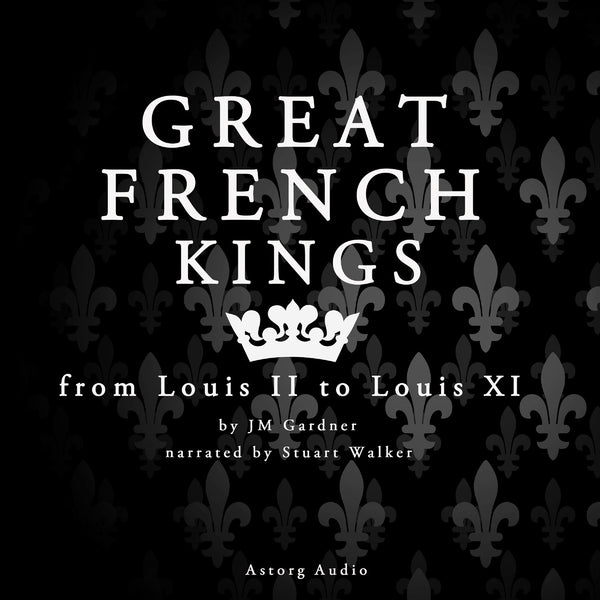 Great French Kings: from Louis II to Louis XI – Ljudbok – Laddas ner-Digitala böcker-Axiell-peaceofhome.se