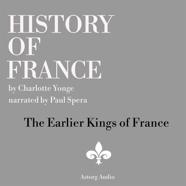 History of France - The Earlier Kings of France – Ljudbok – Laddas ner-Digitala böcker-Axiell-peaceofhome.se