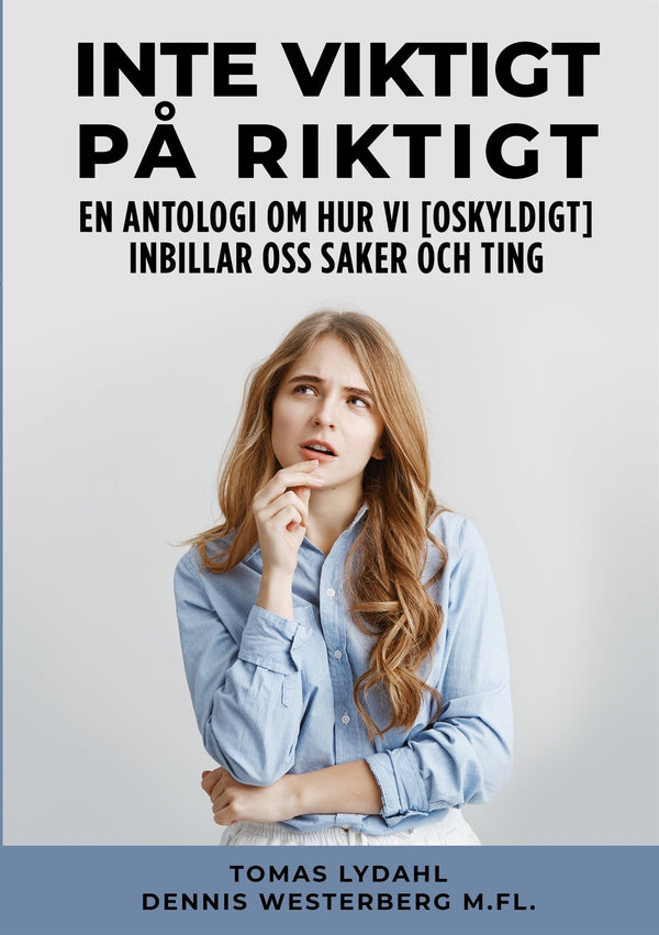 Inte viktigt på riktigt: En antologi om hur vi [oskyldigt] inbillar oss saker och ting – E-bok – Laddas ner-Digitala böcker-Axiell-peaceofhome.se