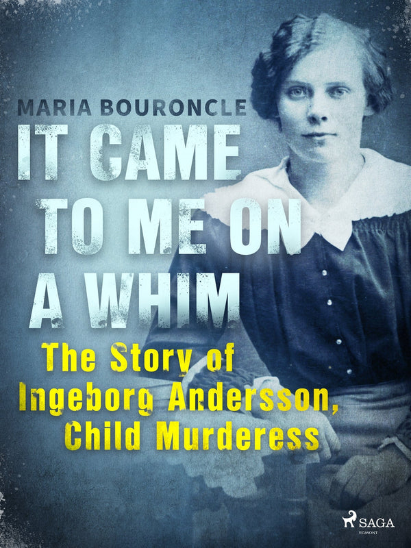 It Came to Me on a Whim - The Story of Ingeborg Andersson, Child Murderess – E-bok – Laddas ner-Digitala böcker-Axiell-peaceofhome.se