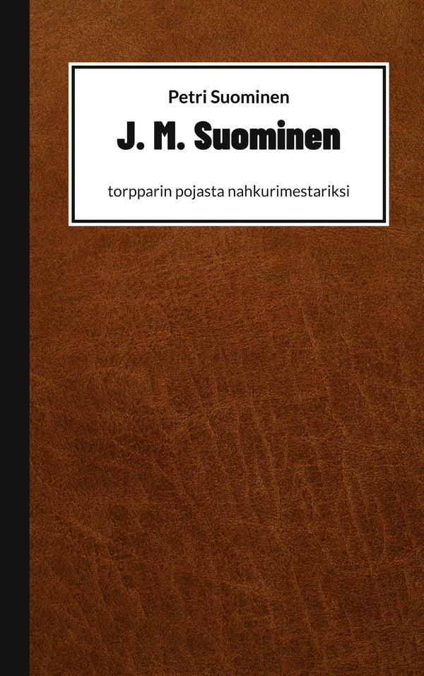 J. M. Suominen: torpparin pojasta nahkurimestariksi – E-bok – Laddas ner-Digitala böcker-Axiell-peaceofhome.se