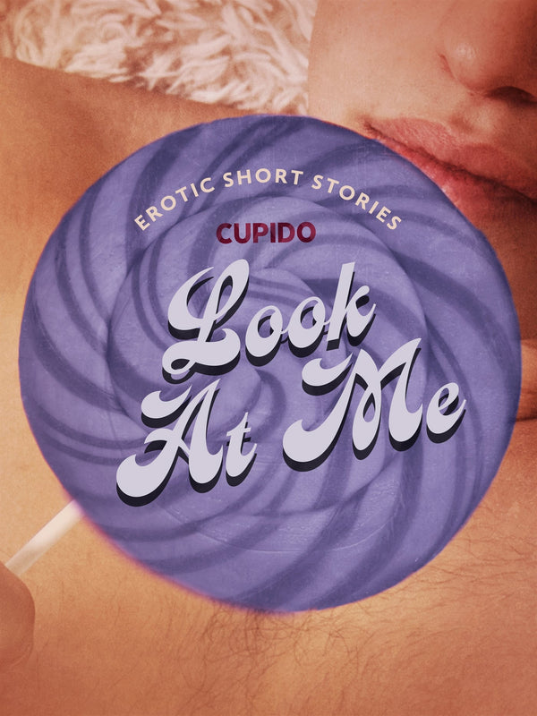 Look At Me - A Collection of Erotic Short Stories from Cupido – E-bok – Laddas ner-Digitala böcker-Axiell-peaceofhome.se