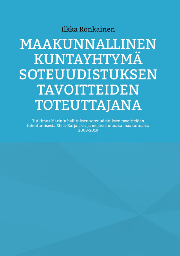 Maakunnallinen kuntayhtymä soteuudistuksen tavoitteiden toteuttajana: Tutkimus Marinin hallituksen soteuudistuksen tavoitteiden toteutumisesta Etelä-Karjalassa ja neljässä muussa maakunnassa 2008-2019 – E-bok – Laddas ner-Digitala böcker-Axiell-peaceofhome.se
