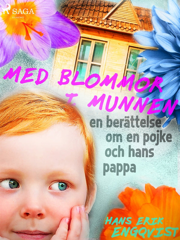 Med blommor i munnen: en berättelse om en pojke och hans pappa – E-bok – Laddas ner-Digitala böcker-Axiell-peaceofhome.se