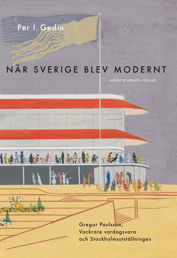 När Sverige blev modernt : Gregor Paulsson, Vackrare vardagsvara, funktionalismen och Stockholmsutställningen 1930 – E-bok – Laddas ner-Digitala böcker-Axiell-peaceofhome.se