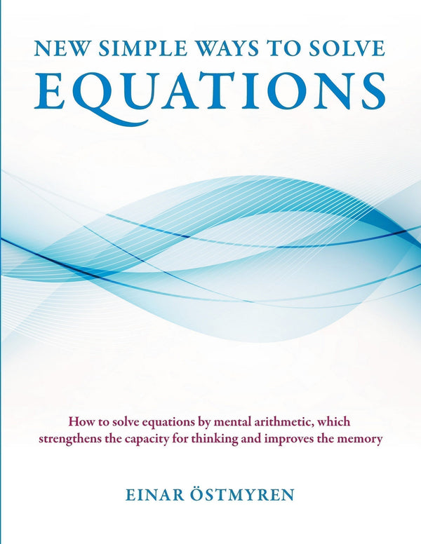 New simple ways to solve equations: How to solve equations by mental arithmetic, which strengthens the capacity for thinking and improves the memory – E-bok – Laddas ner-Digitala böcker-Axiell-peaceofhome.se