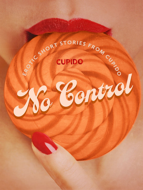 No Control - and Other Erotic Short Stories from Cupido – E-bok – Laddas ner-Digitala böcker-Axiell-peaceofhome.se