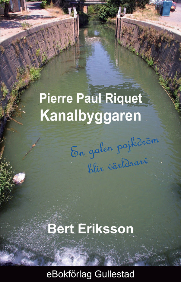 Pierre Paul Riquet Kanalbyggaren: En galen pojkdröm blir världsarv – E-bok – Laddas ner-Digitala böcker-Axiell-peaceofhome.se