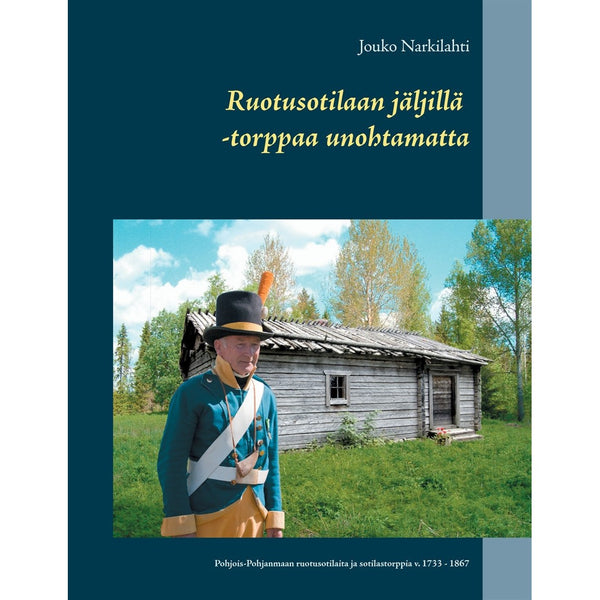 Ruotusotilaan jäljillä -torppaa unohtamatta: Pohjois-Pohjanmaan ruotusotilaita ja sotilastorppia v. 1733 - 1867 – E-bok – Laddas ner-Digitala böcker-Axiell-peaceofhome.se