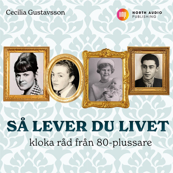 Så lever du livet - kloka råd från 80-plussare – Ljudbok – Laddas ner-Digitala böcker-Axiell-peaceofhome.se