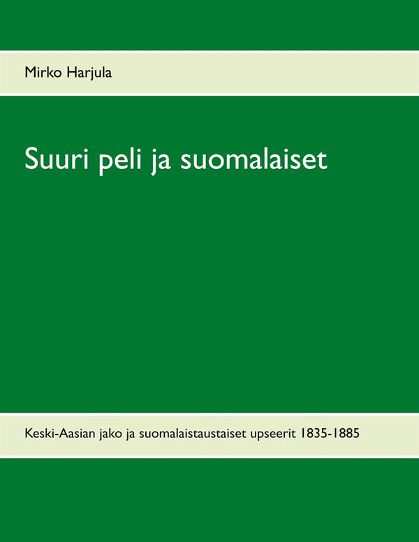 Suuri peli ja suomalaiset: Keski-Aasian jako ja suomalaistaustaiset upseerit 1835-1885 – E-bok – Laddas ner-Digitala böcker-Axiell-peaceofhome.se