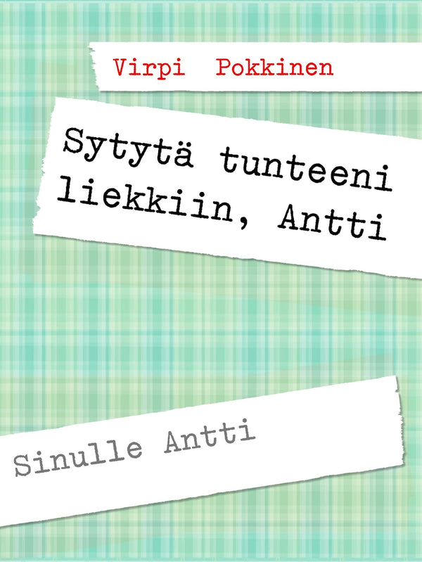 Sytytä tunteeni liekkiin, Antti: Sinulle Antti – E-bok – Laddas ner-Digitala böcker-Axiell-peaceofhome.se