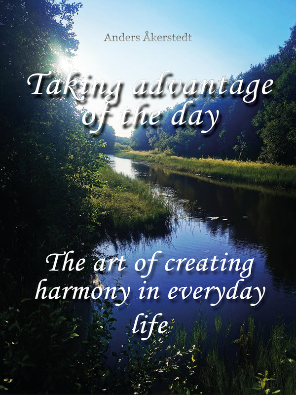 Taking advantage of the day: The art of creating harmony in everyday life – E-bok – Laddas ner-Digitala böcker-Axiell-peaceofhome.se
