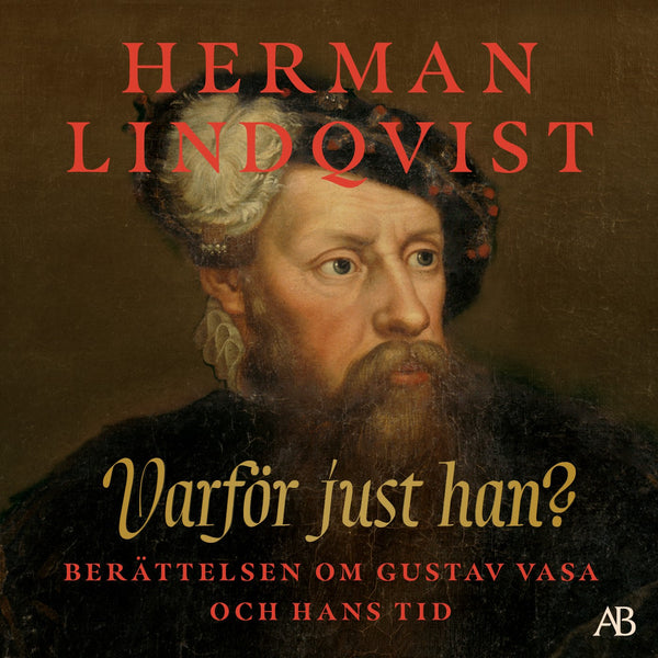 Varför just han? : berättelsen om Gustav Vasa och hans tid – Ljudbok – Laddas ner