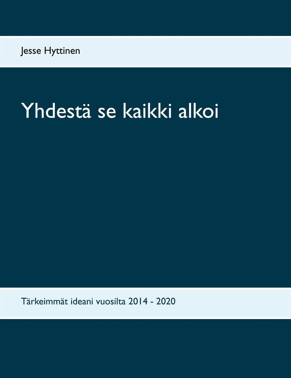 Yhdestä se kaikki alkoi: Tärkeimmät ideani vuosilta 2014 - 2020 – E-bok – Laddas ner-Digitala böcker-Axiell-peaceofhome.se