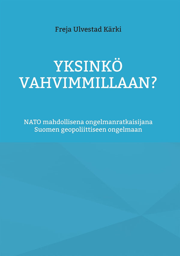 Yksinkö vahvimmillaan?: NATO mahdollisena ongelmanratkaisijana Suomen geopoliittiseen ongelmaan – E-bok – Laddas ner-Digitala böcker-Axiell-peaceofhome.se