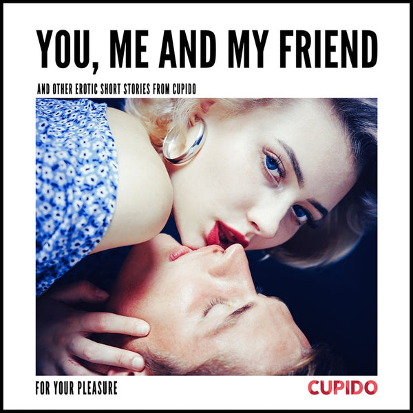 You, Me and my Friend - and other erotic short stories from Cupido – Ljudbok – Laddas ner-Digitala böcker-Axiell-peaceofhome.se